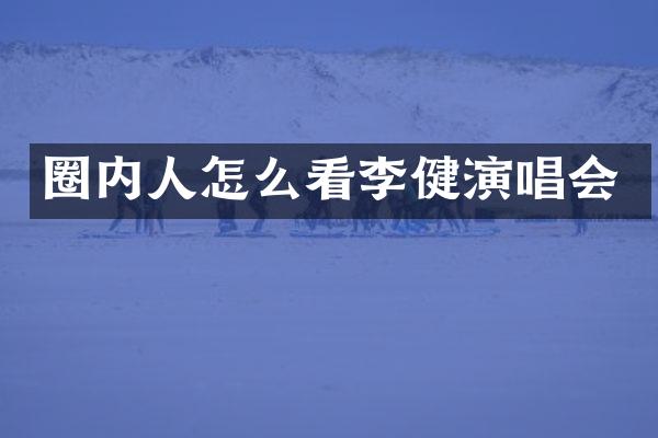 圈内人怎么看李健演唱会
