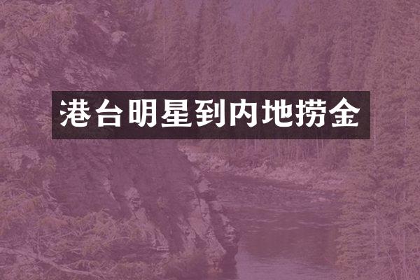 港台明星到内地捞金