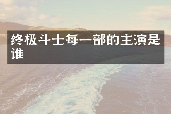 终极斗士每一部的主演是谁