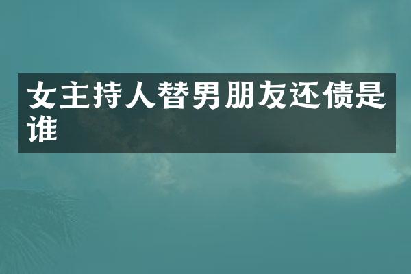 女主持人替男朋友还债是谁