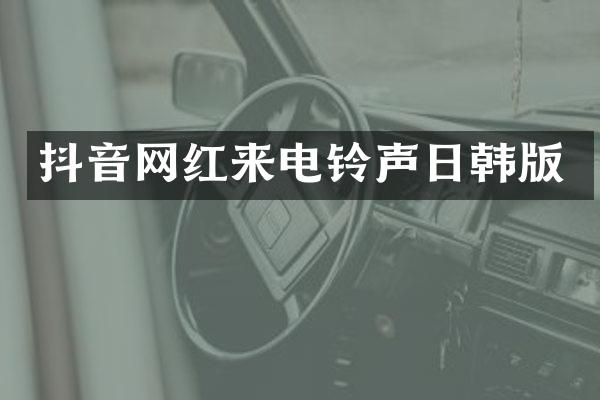 抖音网红来电铃声日韩版