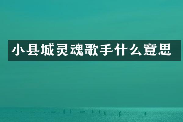 小县城灵魂歌手什么意思