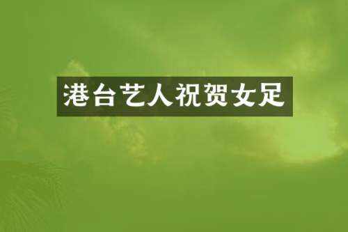 港台艺人祝贺女足