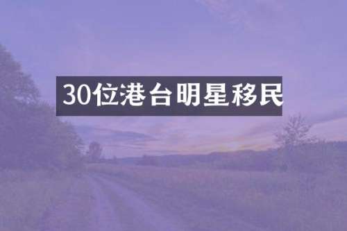 30位港台明星移民