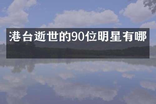 港台逝世的90位明星有哪些
