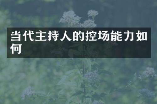 当代主持人的控场能力如何