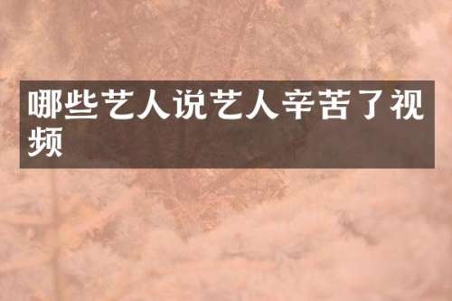 哪些艺人说艺人辛苦了视频