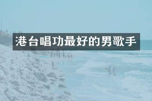 港台唱功最好的男歌手