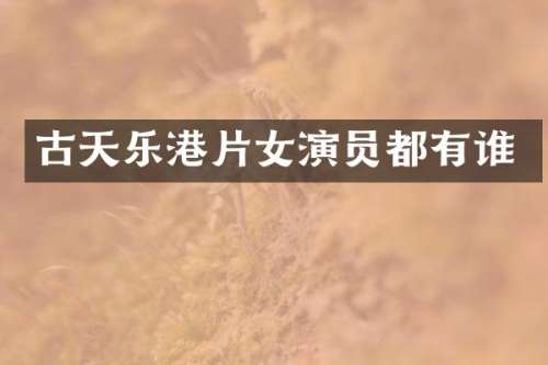 古天乐港片女演员都有谁