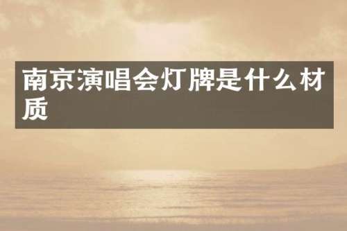 南京演唱会灯牌是什么材质