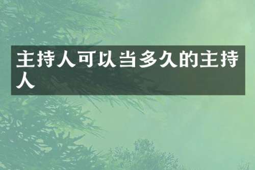 主持人可以当多久的主持人