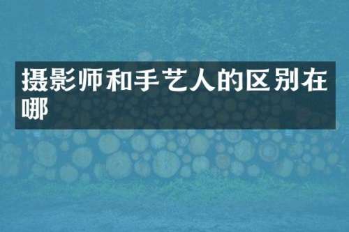摄影师和手艺人的区别在哪