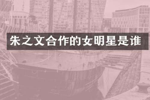 朱之文合作的女明星是谁