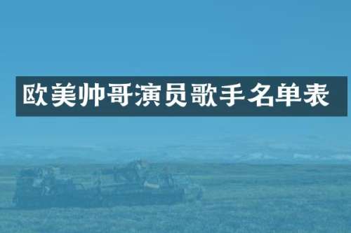 欧美帅哥演员歌手名单表