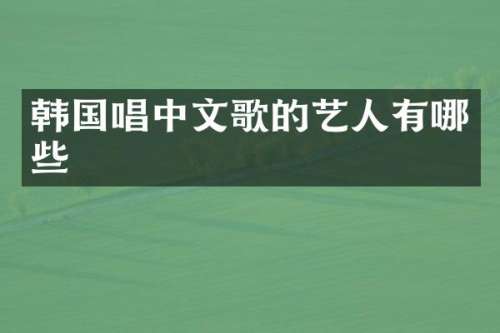 韩国唱中文歌的艺人有哪些