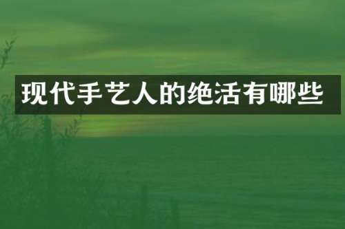 现代手艺人的绝活有哪些