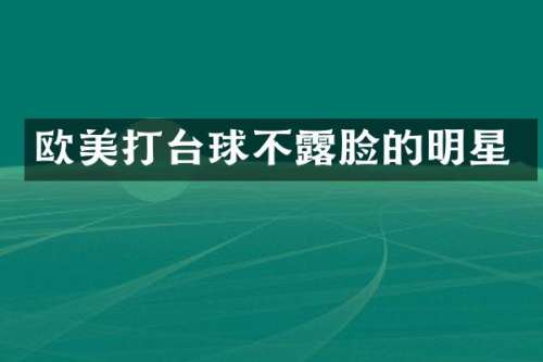 欧美打台球不脸的明星