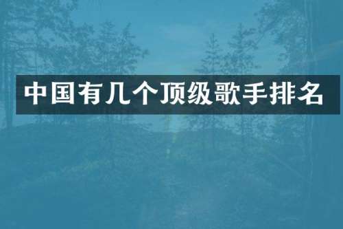 中国有几个顶级歌手排名