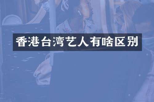 香港台湾艺人有啥区别