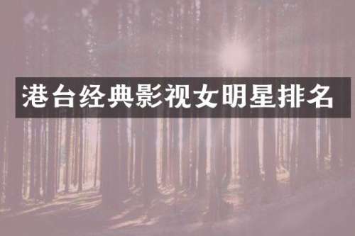 港台经典影视女明星排名