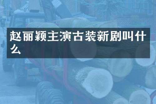赵丽颖主演古装新剧叫什么