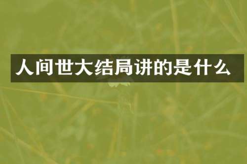 人间世大结局讲的是什么