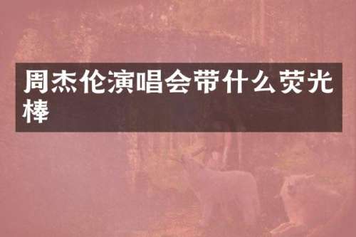 周杰伦演唱会带什么荧光棒