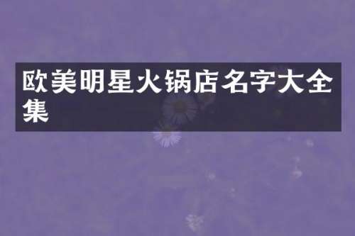 欧美明星火锅店名字大全集