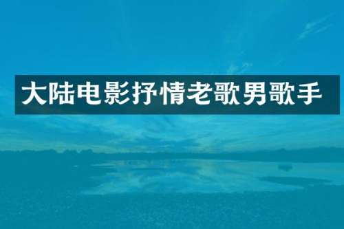 大陆电影抒情老歌男歌手