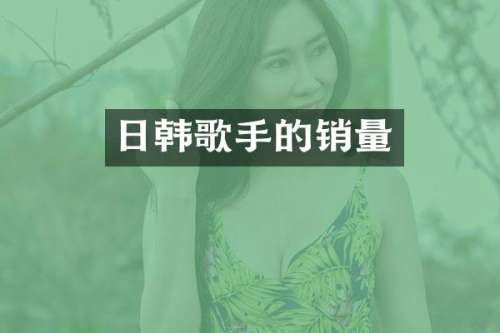 日韩歌手的销量