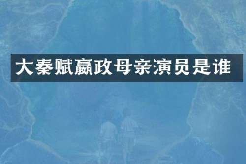 大秦赋嬴政母亲演员是谁