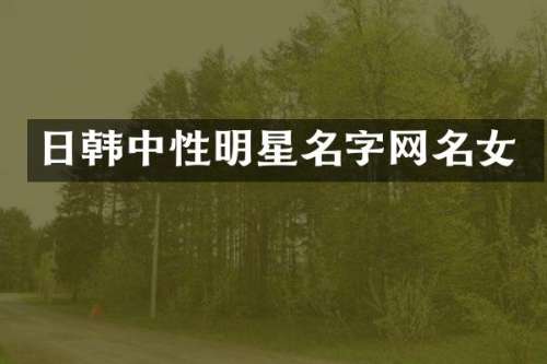 日韩中性明星名字网名女