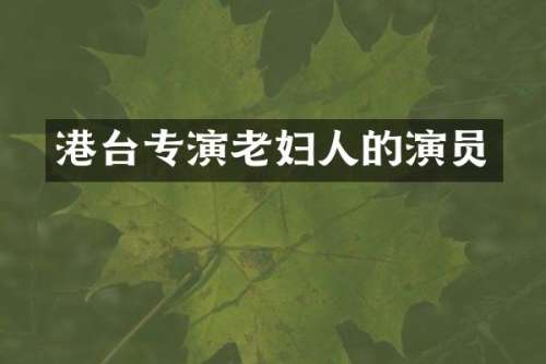 港台专演老妇人的演员