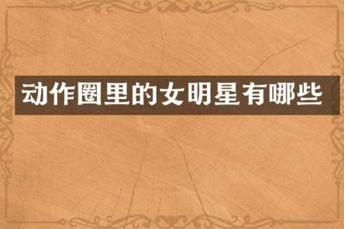 动作圈里的女明星有哪些