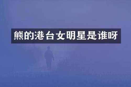 熊的港台女明星是谁呀