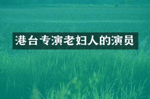 港台专演老妇人的演员