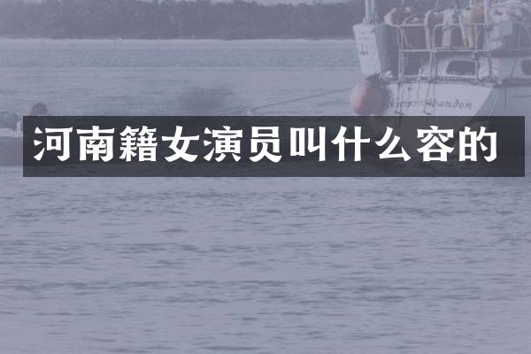 河南籍女演员叫什么容的