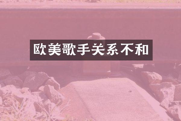 欧美歌手关系不和