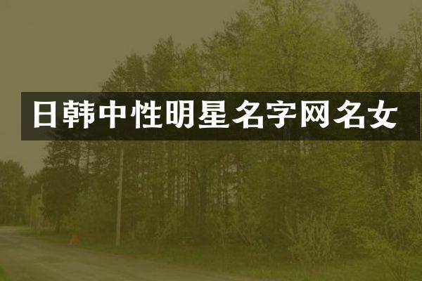 日韩中性明星名字网名女