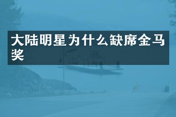 大陆明星为什么缺席金马奖