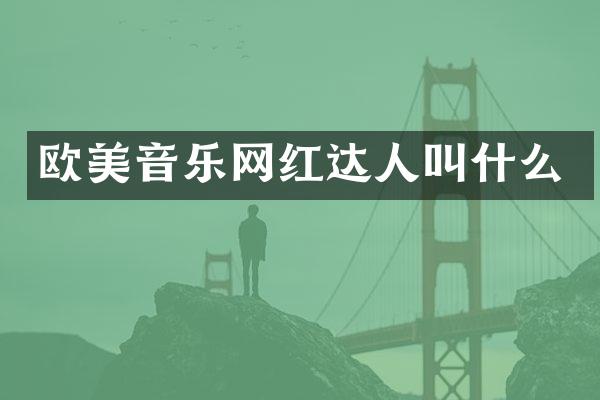 欧美音乐网红达人叫什么