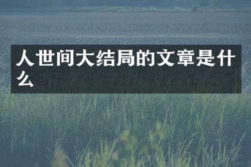 人世间大结局的文章是什么
