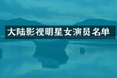 大陆影视明星女演员名单