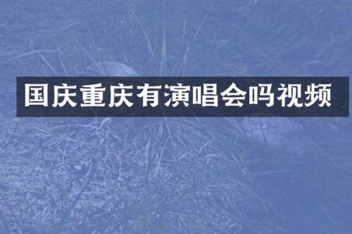 国庆重庆有演唱会吗视频