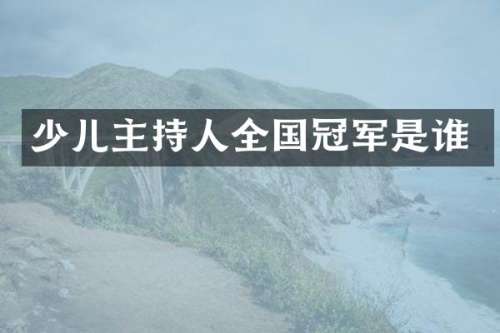 少儿主持人全国冠军是谁