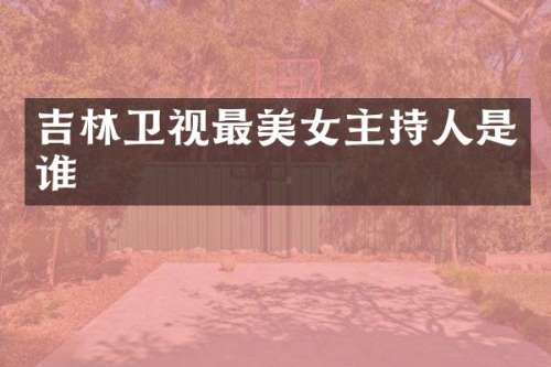 吉林卫视最主持人是谁