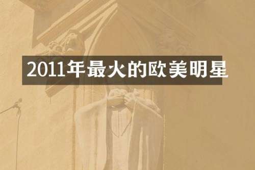 2011年最火的欧美明星