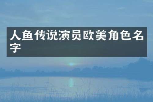 人鱼传说演员欧美角色名字