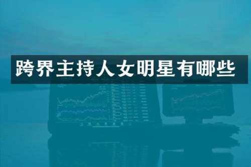 跨界主持人女明星有哪些