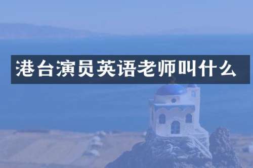 港台演员英语老师叫什么